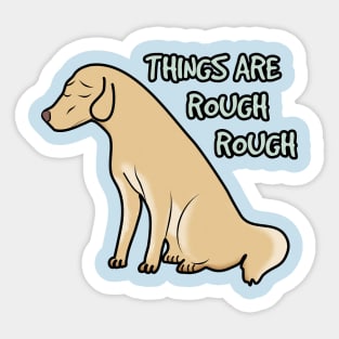 Things Are Rough Rough Sticker